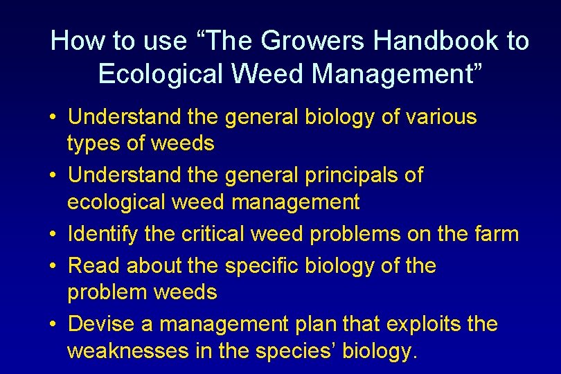 How to use “The Growers Handbook to Ecological Weed Management” • Understand the general