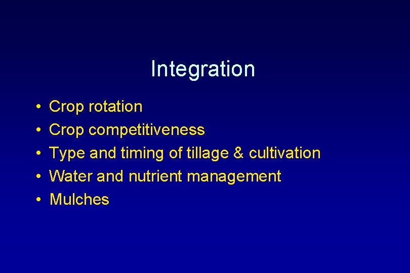 Integration • • • Crop rotation Crop competitiveness Type and timing of tillage &