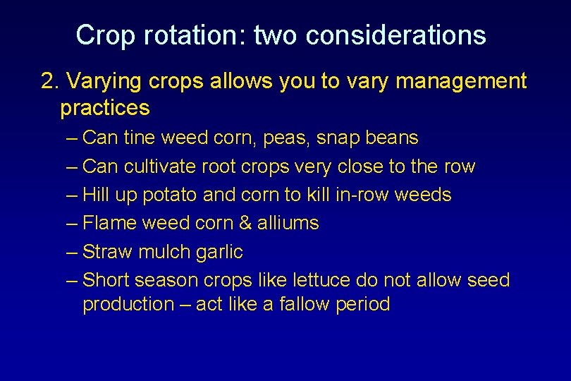 Crop rotation: two considerations 2. Varying crops allows you to vary management practices –