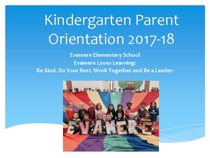 Kindergarten Parent Orientation 2017 -18 Evamere Elementary School Evamere Loves Learning: Be Kind, Do