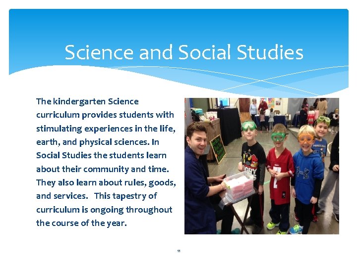 Science and Social Studies The kindergarten Science curriculum provides students with stimulating experiences in