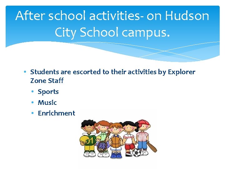 After school activities- on Hudson City School campus. • Students are escorted to their