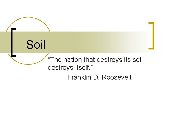 Soil “The nation that destroys its soil destroys itself. ” -Franklin D. Roosevelt 