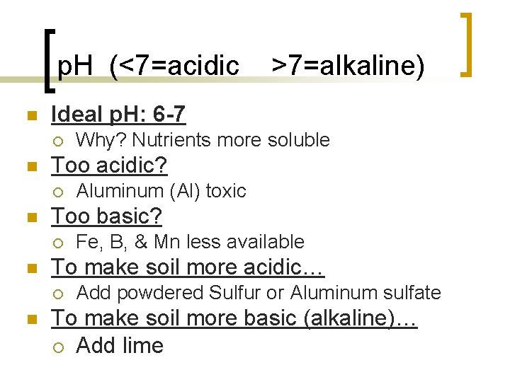 p. H (<7=acidic >7=alkaline) n Ideal p. H: 6 -7 ¡ n Too acidic?