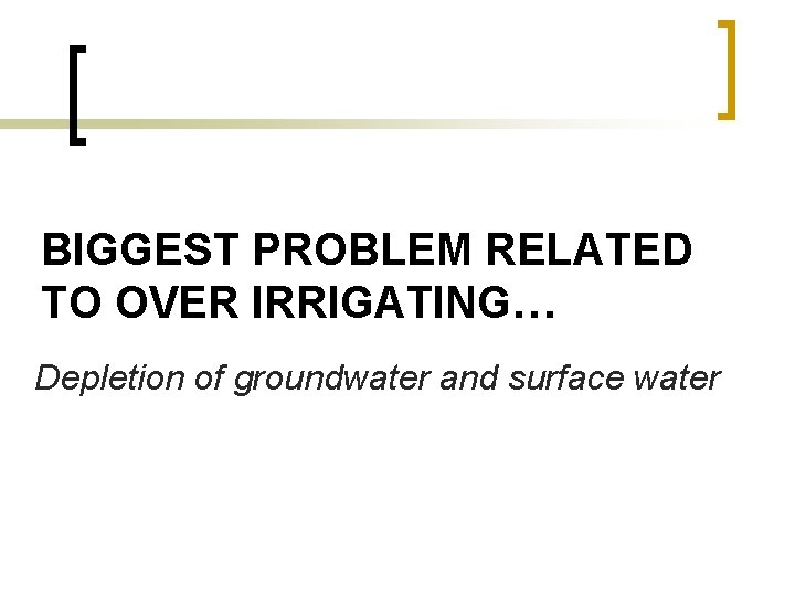 BIGGEST PROBLEM RELATED TO OVER IRRIGATING… Depletion of groundwater and surface water 