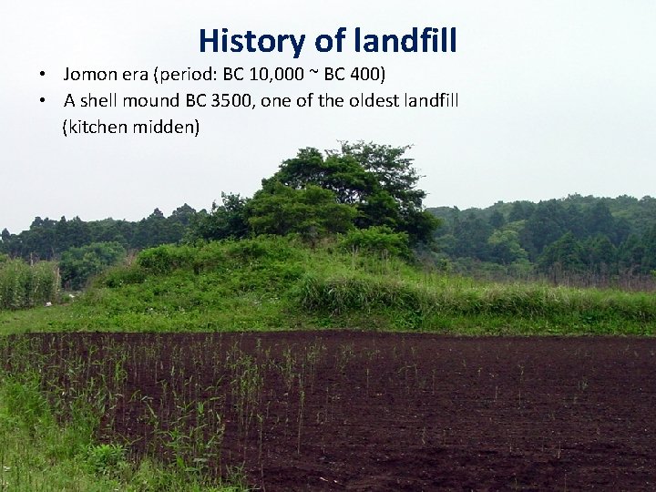 History of landfill • Jomon era (period: BC 10, 000 ~ BC 400) •