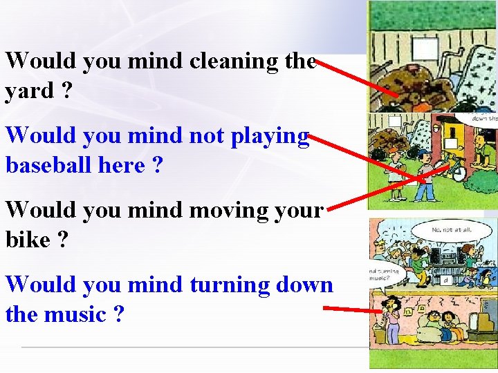 Would you mind cleaning the yard ? Would you mind not playing baseball here