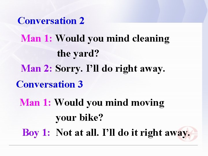 Conversation 2 Man 1: Would you mind cleaning the yard? Man 2: Sorry. I’ll