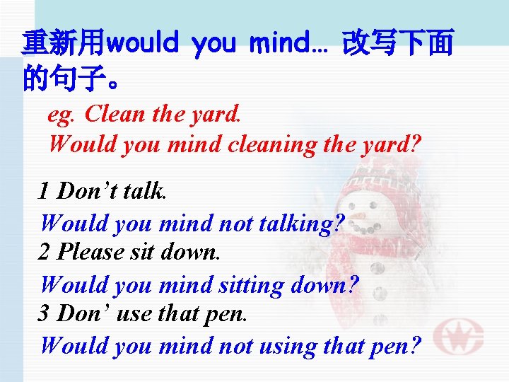 重新用would you mind… 改写下面 的句子。 eg. Clean the yard. Would you mind cleaning the