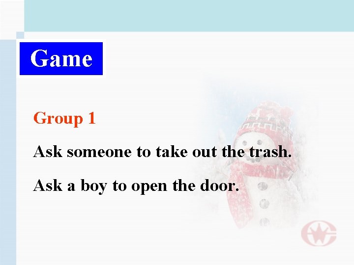 Game Group 1 Ask someone to take out the trash. Ask a boy to
