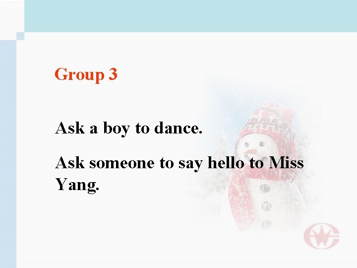 Group 3 Ask a boy to dance. Ask someone to say hello to Miss