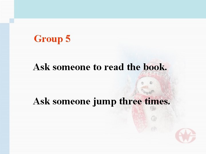 Group 5 Ask someone to read the book. Ask someone jump three times. 