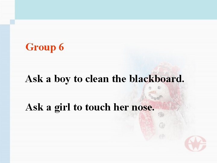 Group 6 Ask a boy to clean the blackboard. Ask a girl to touch