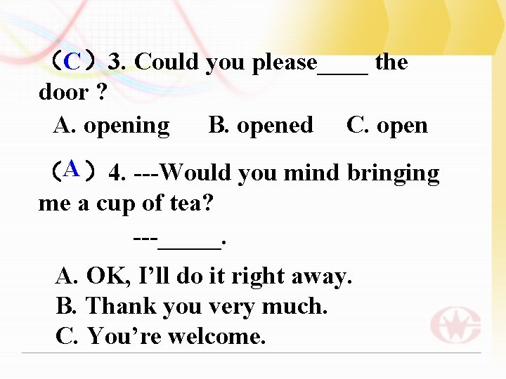 （C ）3. Could you please____ the door ? A. opening B. opened C. open