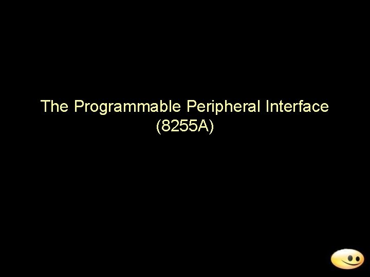 The Programmable Peripheral Interface (8255 A) 
