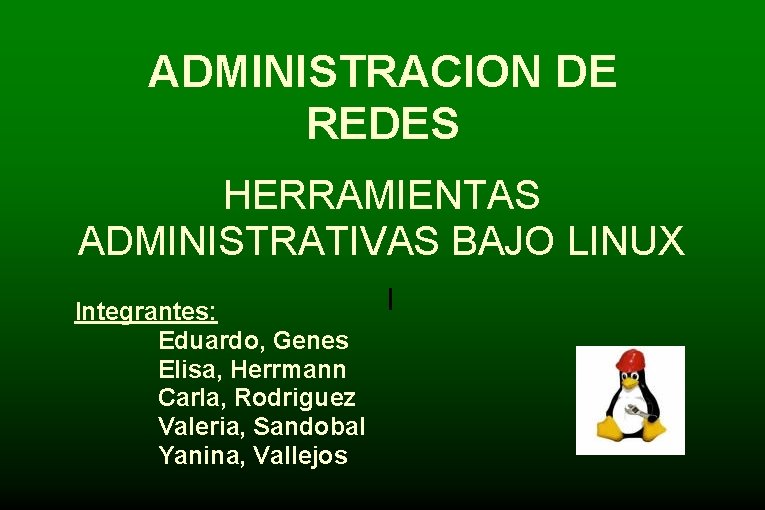 ADMINISTRACION DE REDES HERRAMIENTAS ADMINISTRATIVAS BAJO LINUX Integrantes: Eduardo, Genes Elisa, Herrmann Carla, Rodriguez