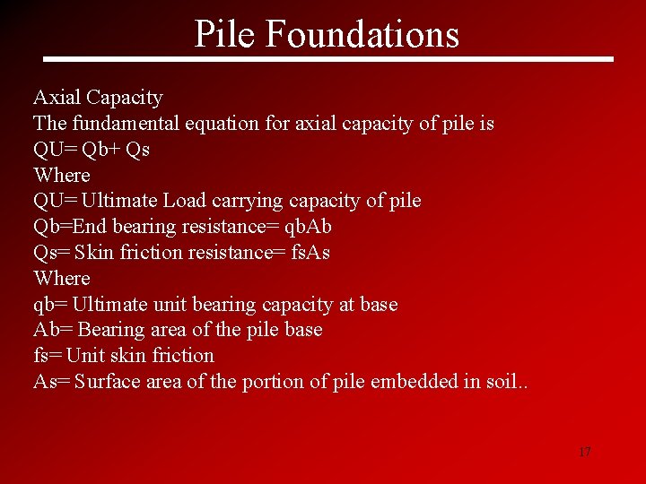 Pile Foundations Axial Capacity The fundamental equation for axial capacity of pile is QU=