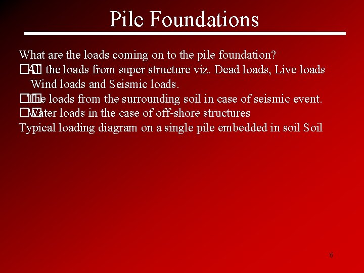 Pile Foundations What are the loads coming on to the pile foundation? �� All