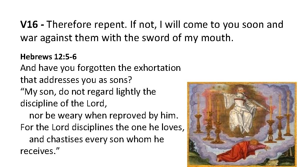 V 16 - Therefore repent. If not, I will come to you soon and