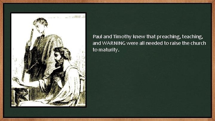 Paul and Timothy knew that preaching, teaching, and WARNING were all needed to raise