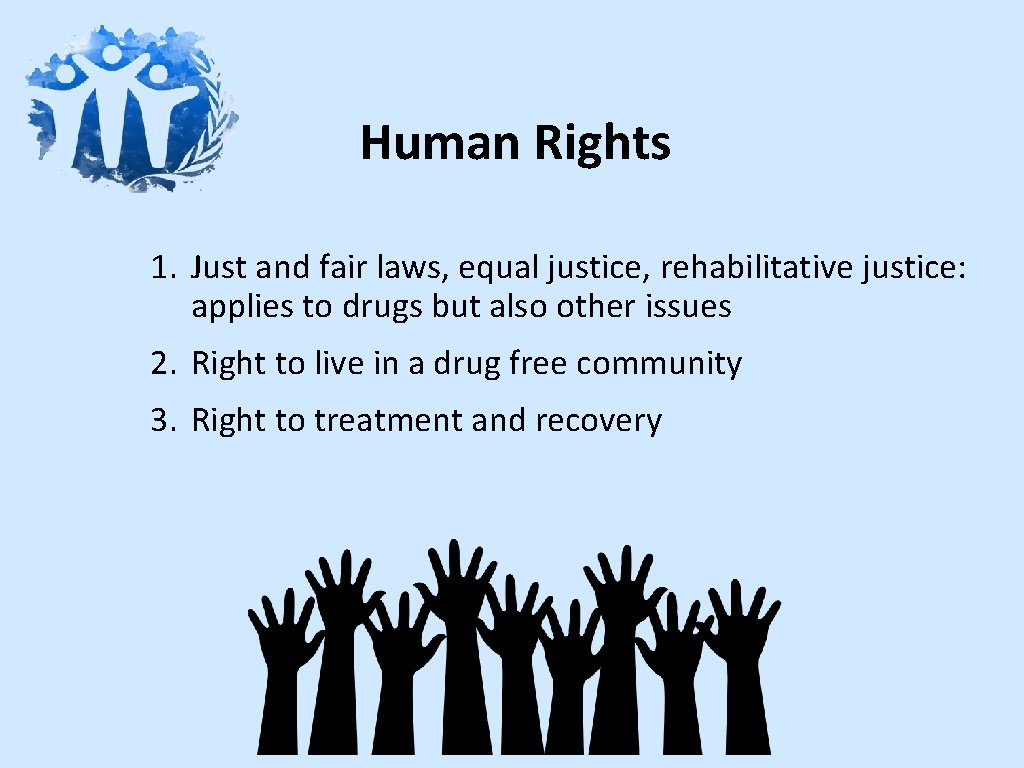 Human Rights 1. Just and fair laws, equal justice, rehabilitative justice: applies to drugs