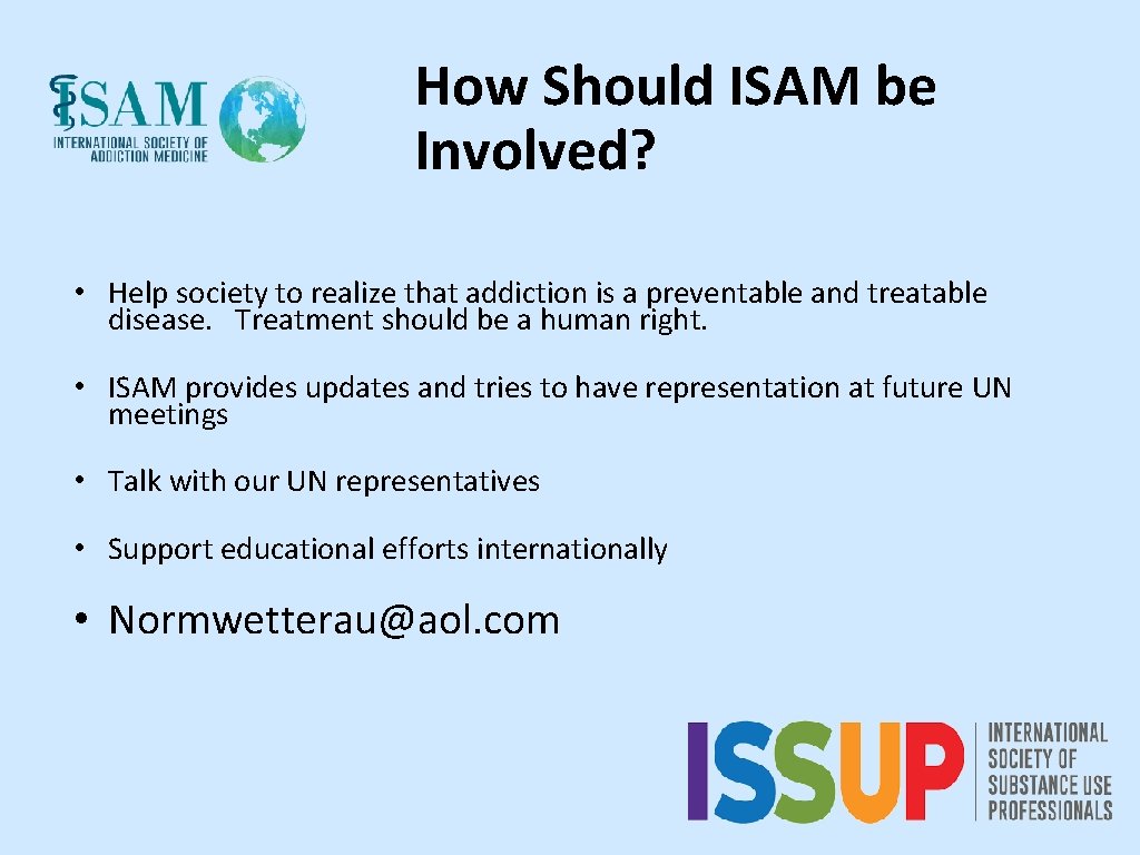 How Should ISAM be Involved? • Help society to realize that addiction is a