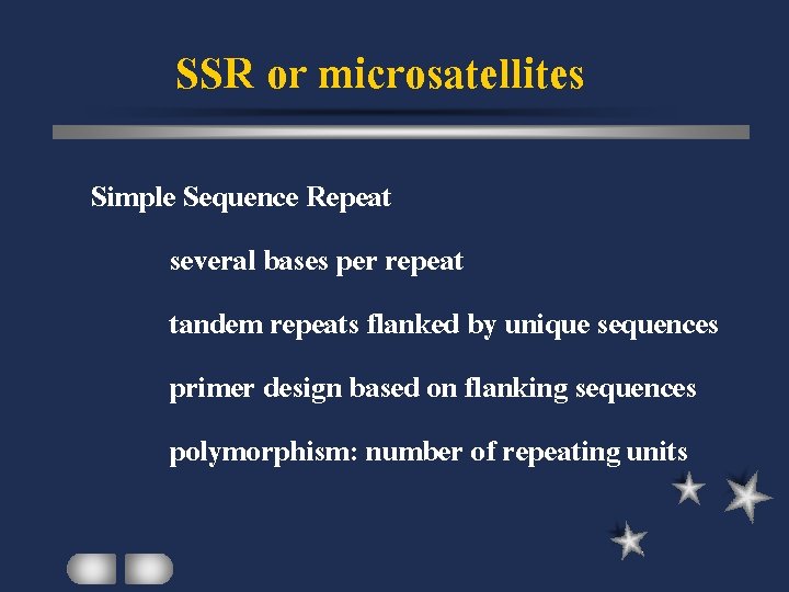 SSR or microsatellites Simple Sequence Repeat several bases per repeat tandem repeats flanked by