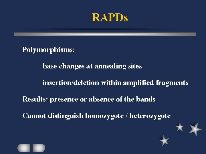 RAPDs Polymorphisms: base changes at annealing sites insertion/deletion within amplified fragments Results: presence or