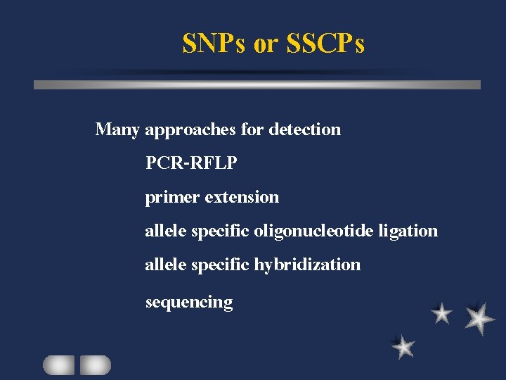 SNPs or SSCPs Many approaches for detection PCR-RFLP primer extension allele specific oligonucleotide ligation