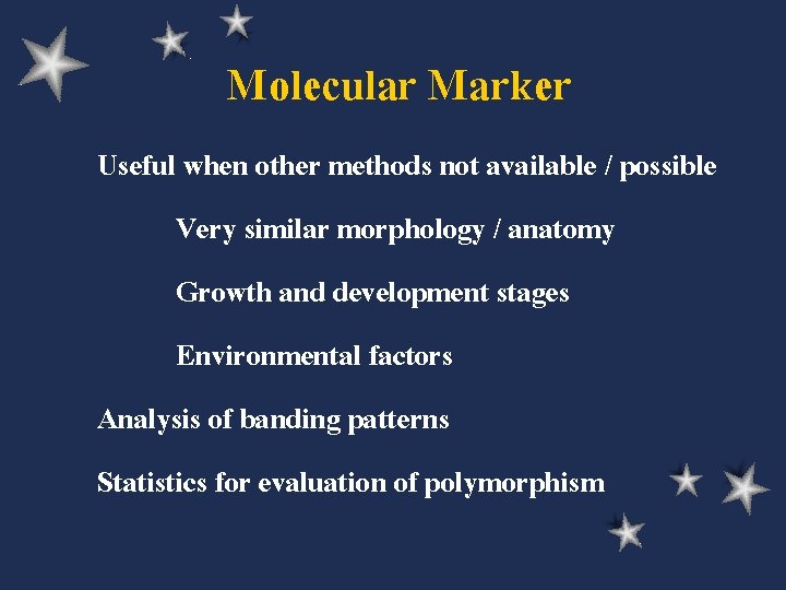 Molecular Marker Useful when other methods not available / possible Very similar morphology /