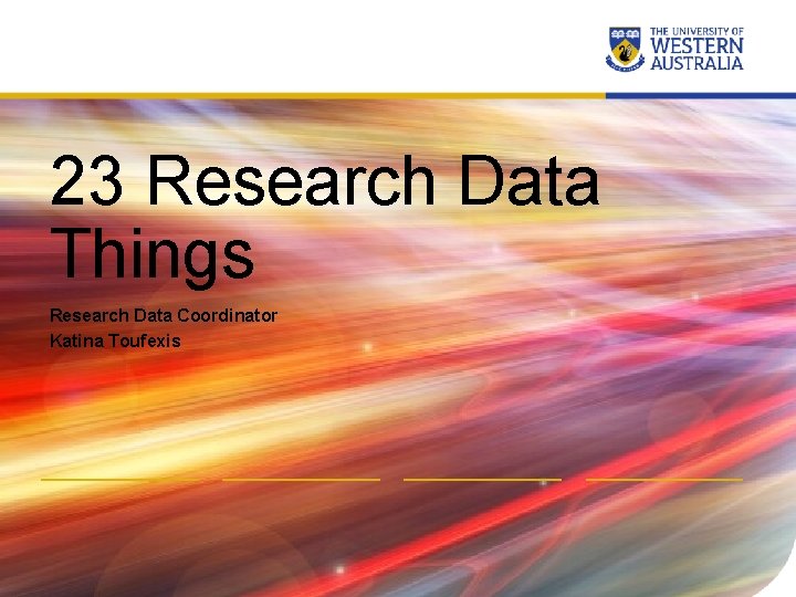 23 Research Data Things Research Data Coordinator Katina Toufexis 23 Research Data Things Research Data Coordinator Katina Toufexis
