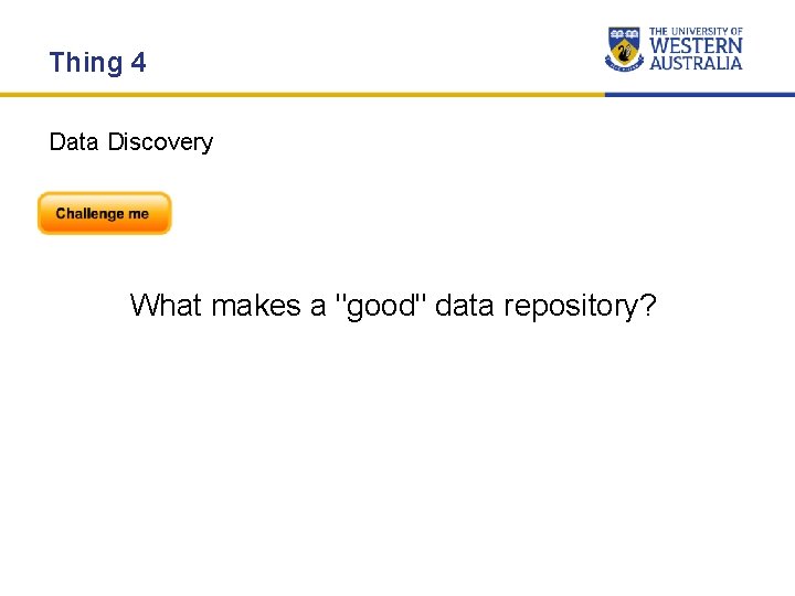 Thing 4 Data Discovery What makes a "good" data repository? Thing 4 Data Discovery What makes a "good" data repository?