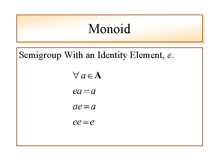 Monoid Semigroup With an Identity Element, e. 