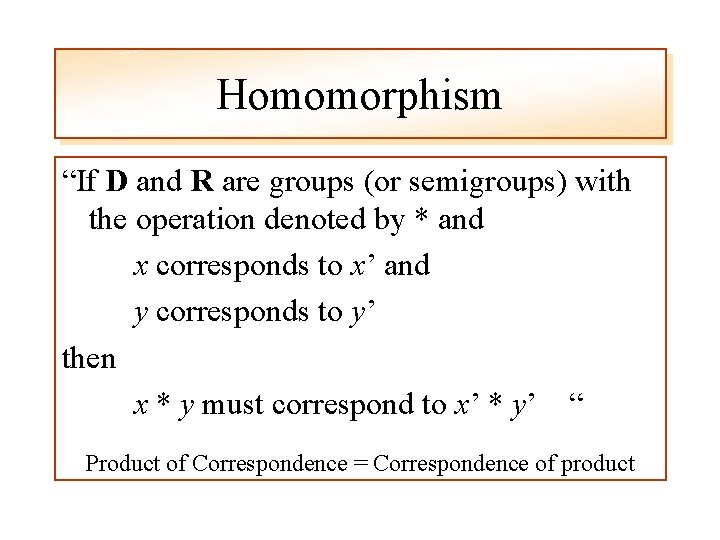 Homomorphism “If D and R are groups (or semigroups) with the operation denoted by