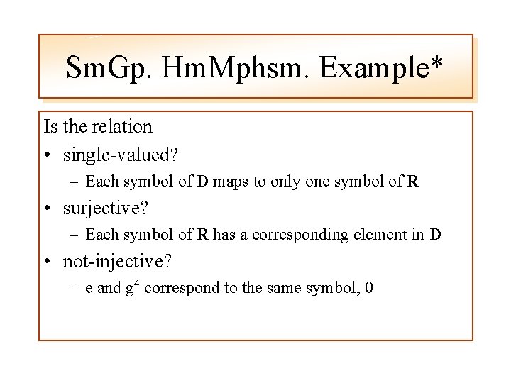 Sm. Gp. Hm. Mphsm. Example* Is the relation • single-valued? – Each symbol of