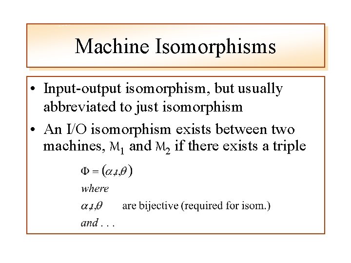 Machine Isomorphisms • Input-output isomorphism, but usually abbreviated to just isomorphism • An I/O