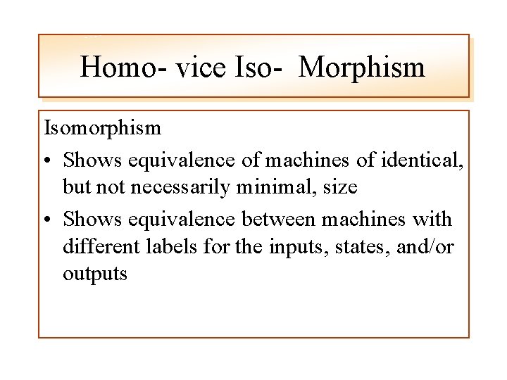 Homo- vice Iso- Morphism Isomorphism • Shows equivalence of machines of identical, but not