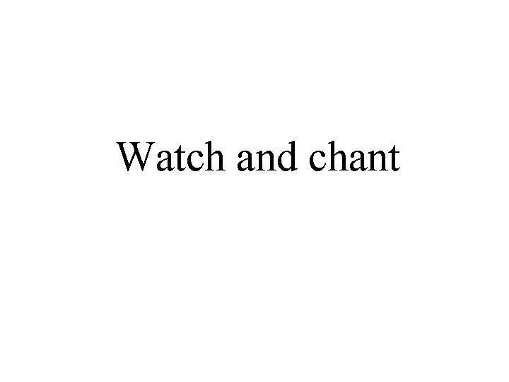 Watch and chant 