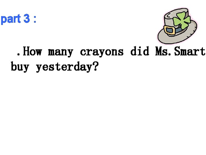 part 3 : 3. How many crayons did Ms. Smart buy yesterday? 