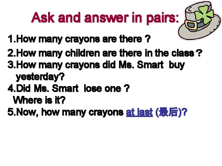Ask and answer in pairs: 1. How many crayons are there ? 2. How