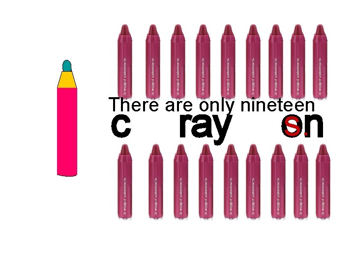 There are only nineteen c ray s. on 