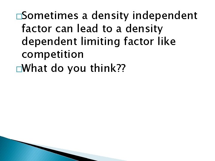�Sometimes a density independent factor can lead to a density dependent limiting factor like