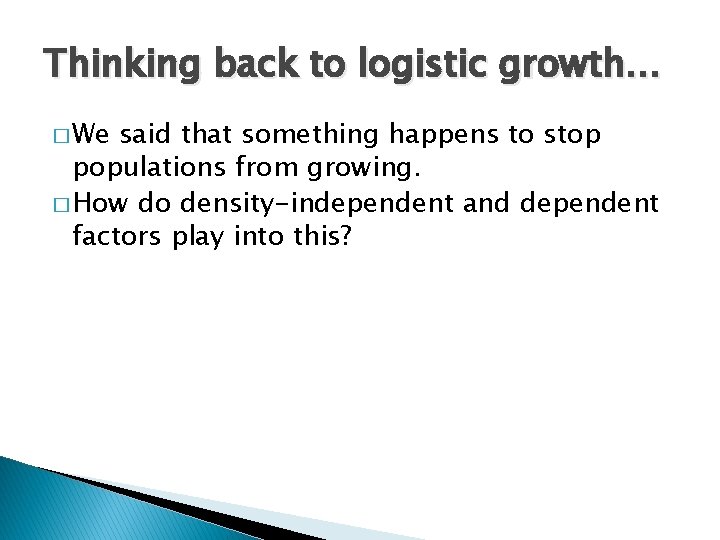 Thinking back to logistic growth… � We said that something happens to stop populations