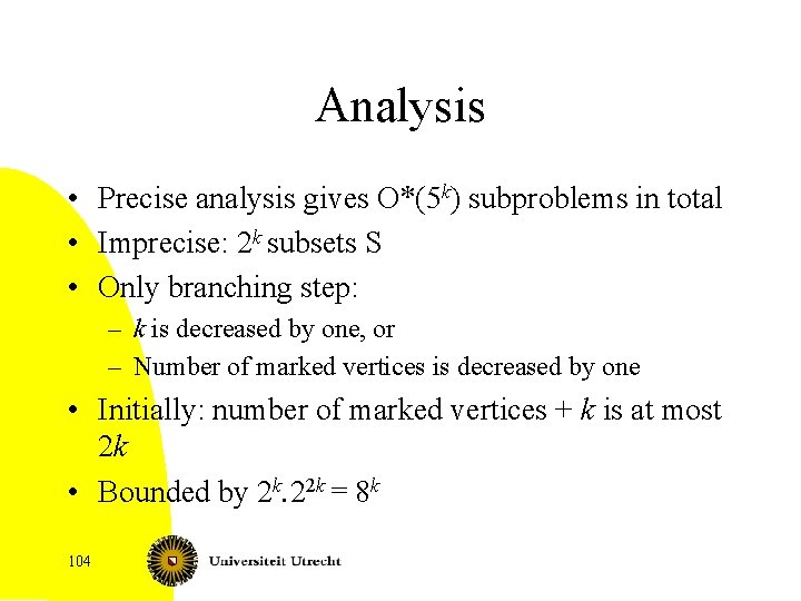 Analysis • Precise analysis gives O*(5 k) subproblems in total • Imprecise: 2 k