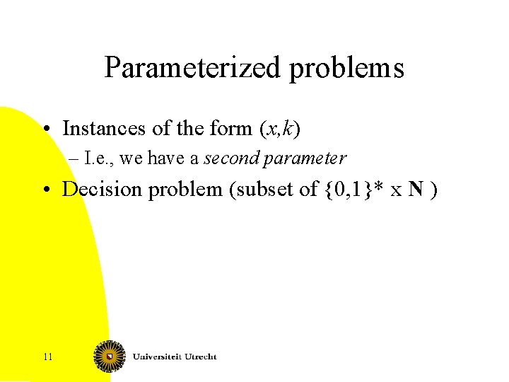 Parameterized problems • Instances of the form (x, k) – I. e. , we