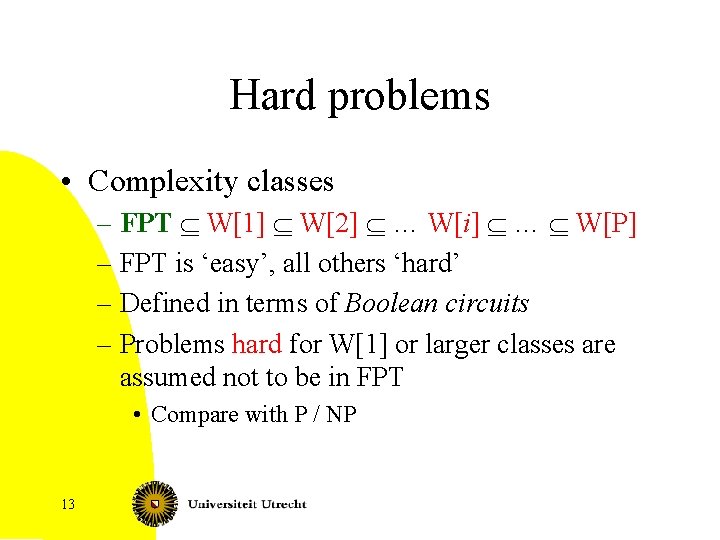 Hard problems • Complexity classes – FPT Í W[1] Í W[2] Í … W[i]