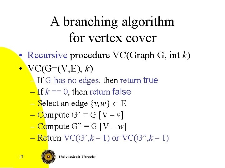 A branching algorithm for vertex cover • Recursive procedure VC(Graph G, int k) •
