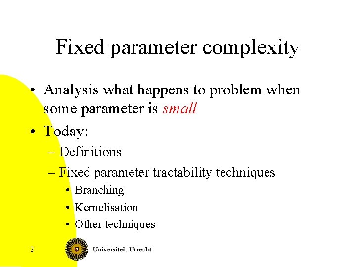 Fixed parameter complexity • Analysis what happens to problem when some parameter is small