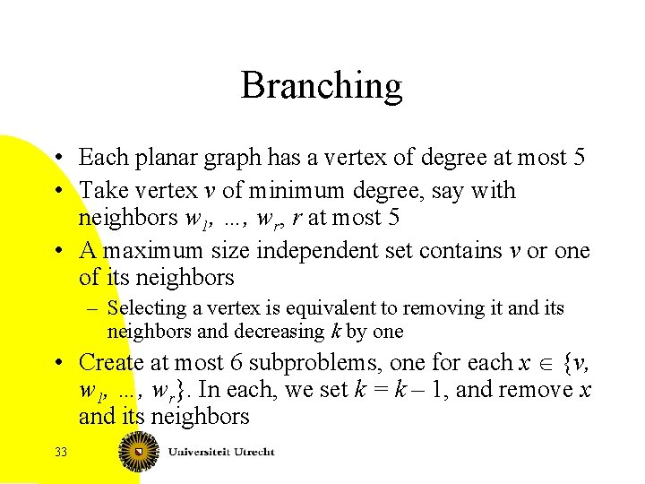 Branching • Each planar graph has a vertex of degree at most 5 •