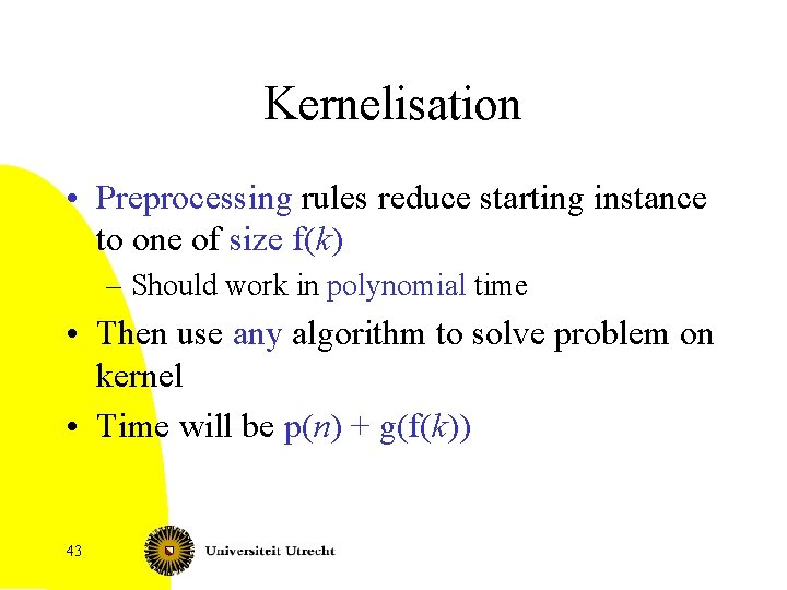 Kernelisation • Preprocessing rules reduce starting instance to one of size f(k) – Should